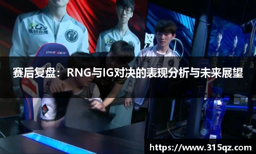 赛后复盘：RNG与IG对决的表现分析与未来展望